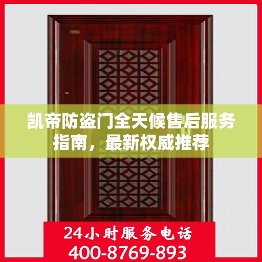 凯帝防盗门全天候售后服务指南，最新权威推荐