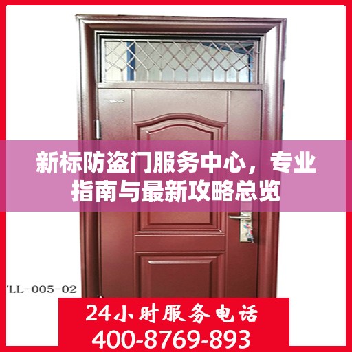 新标防盗门服务中心，专业指南与最新攻略总览