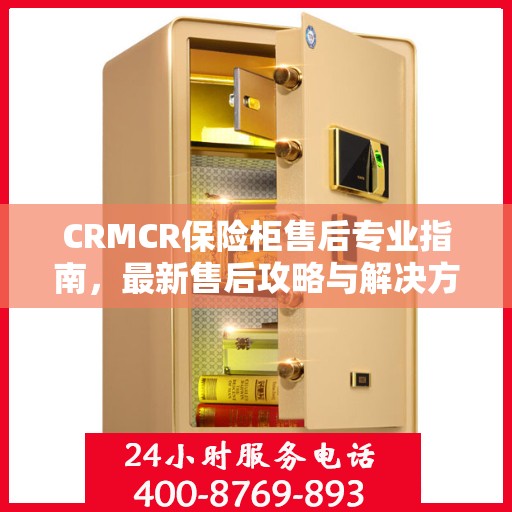 CRMCR保险柜售后专业指南，最新售后攻略与解决方案