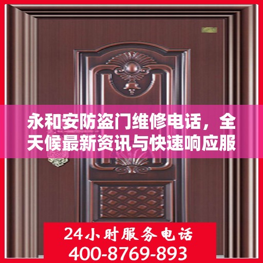永和安防盗门维修电话，全天候最新资讯与快速响应服务