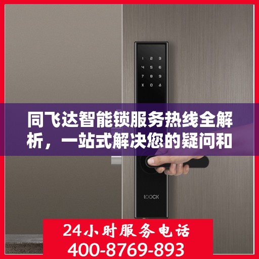 同飞达智能锁服务热线全解析，一站式解决您的疑问和需求