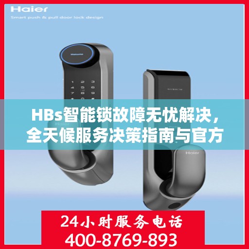 HBs智能锁故障无忧解决，全天候服务决策指南与官方维修电话