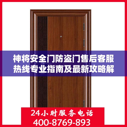神将安全门防盗门售后客服热线专业指南及最新攻略解析