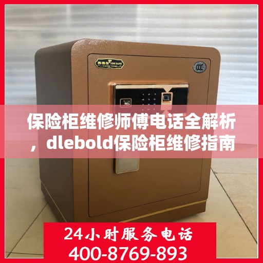 保险柜维修师傅电话全解析，dlebold保险柜维修指南