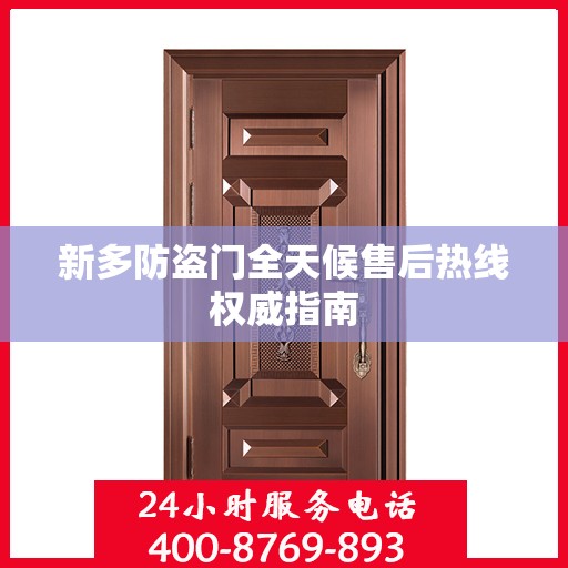 新多防盗门全天候售后热线权威指南
