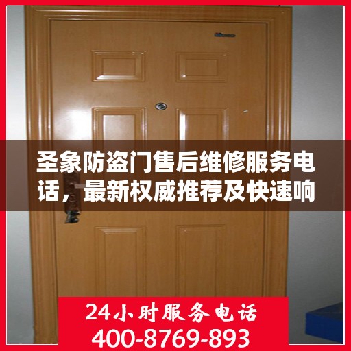 圣象防盗门售后维修服务电话，最新权威推荐及快速响应支持