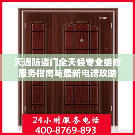 天通防盗门全天候专业维修服务指南与最新电话攻略