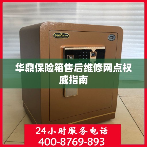 华鼎保险箱售后维修网点权威指南