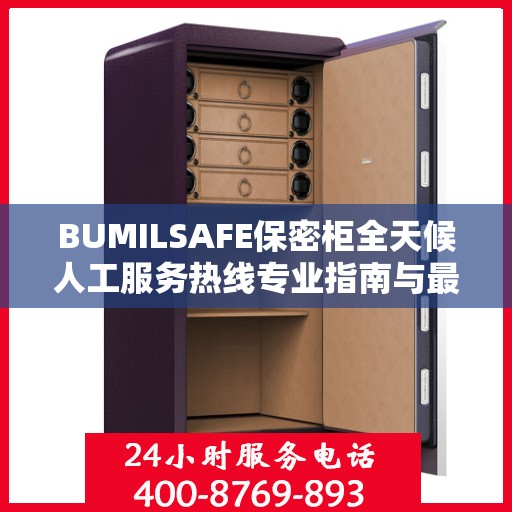 BUMILSAFE保密柜全天候人工服务热线专业指南与最新攻略解析