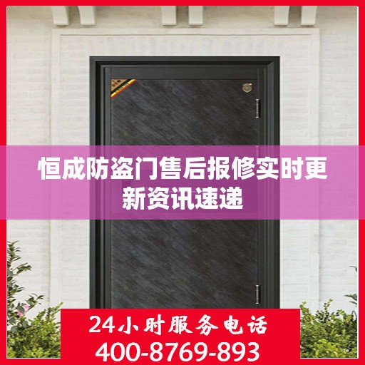 恒成防盗门售后报修实时更新资讯速递