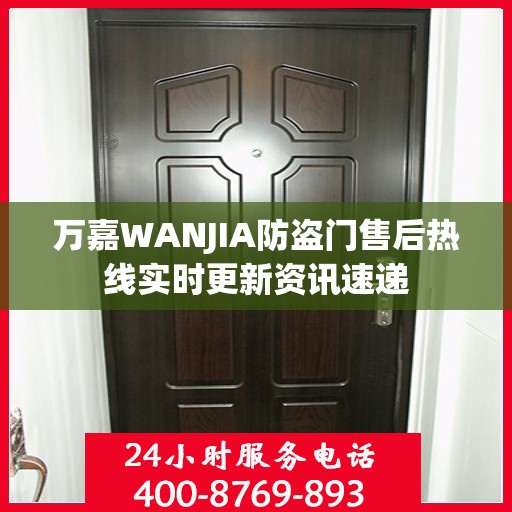 万嘉WANJIA防盗门售后热线实时更新资讯速递