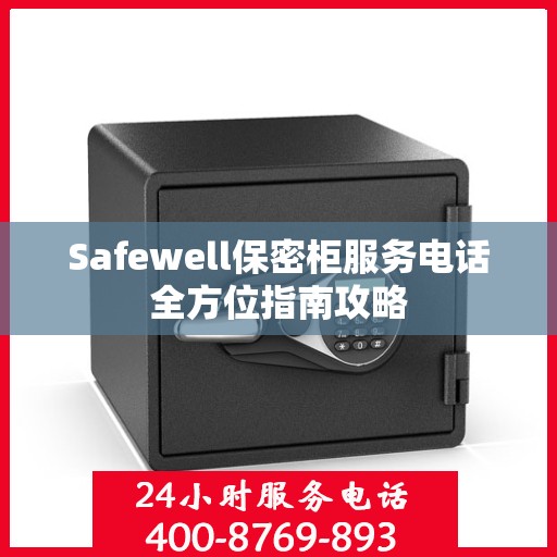 Safewell保密柜服务电话全方位指南攻略
