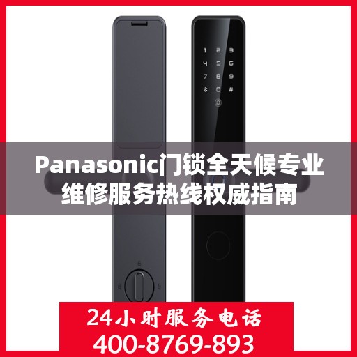 Panasonic门锁全天候专业维修服务热线权威指南
