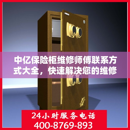 中亿保险柜维修师傅联系方式大全，快速解决您的维修难题，一文掌握电话信息！