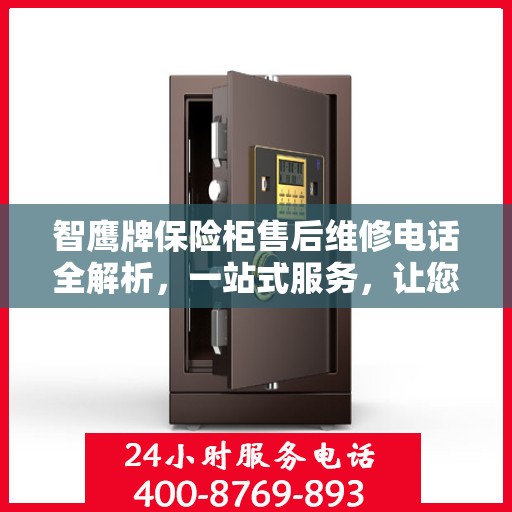 智鹰牌保险柜售后维修电话全解析，一站式服务，让您无忧售后！
