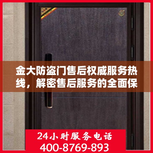 金大防盗门售后权威服务热线，解密售后服务的全面保障与贴心体验