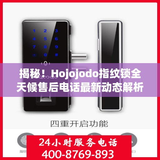 揭秘！Hojojodo指纹锁全天候售后电话最新动态解析