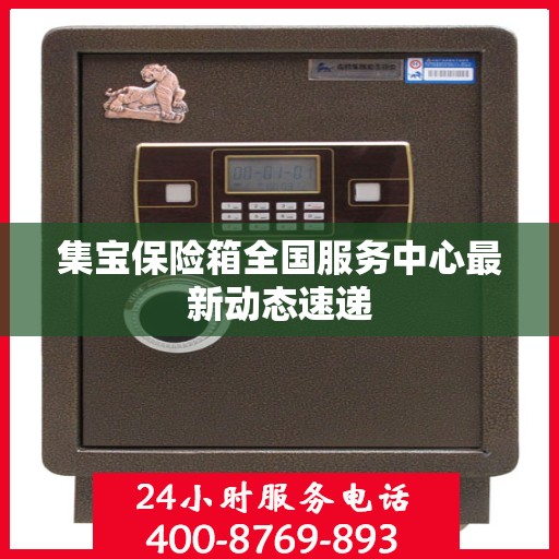 集宝保险箱全国服务中心最新动态速递