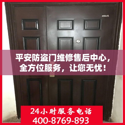 平安防盗门维修售后中心，全方位服务，让您无忧！