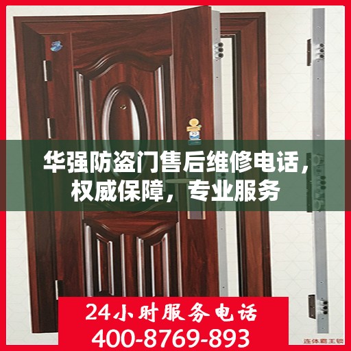 华强防盗门售后维修电话，权威保障，专业服务