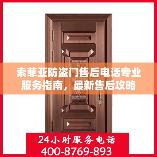 索菲亚防盗门售后电话专业服务指南，最新售后攻略