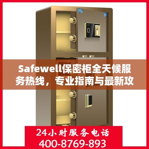 Safewell保密柜全天候服务热线，专业指南与最新攻略