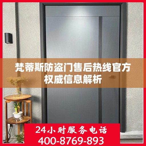 梵蒂斯防盗门售后热线官方权威信息解析