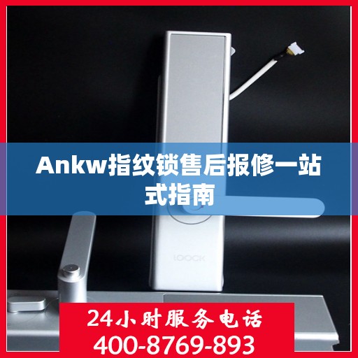 Ankw指纹锁售后报修一站式指南