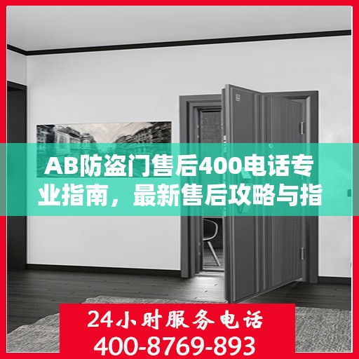 AB防盗门售后400电话专业指南，最新售后攻略与指南