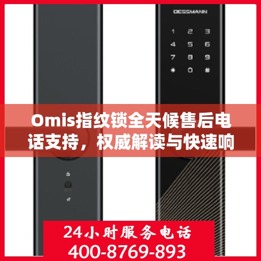 Omis指纹锁全天候售后电话支持，权威解读与快速响应