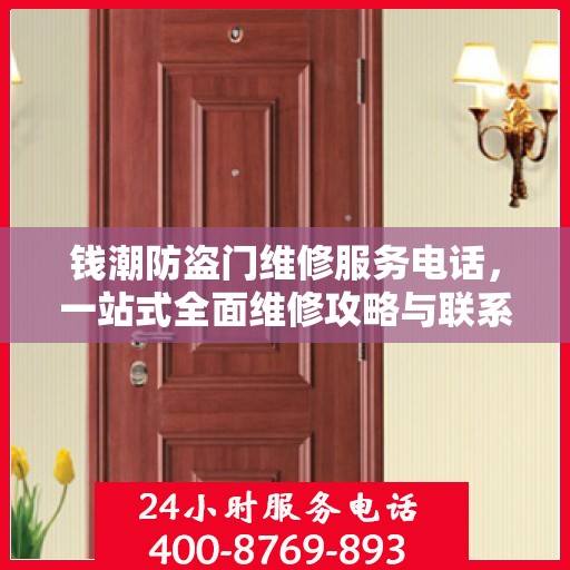 钱潮防盗门维修服务电话，一站式全面维修攻略与联系方式详解