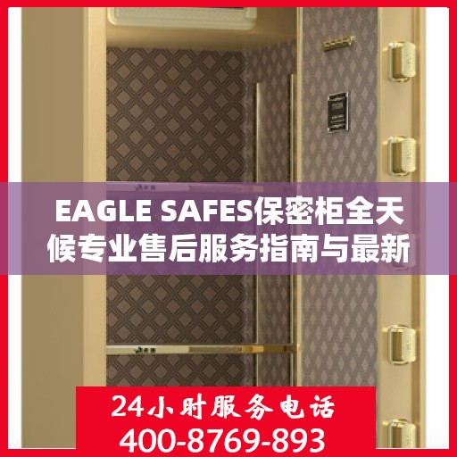 EAGLE SAFES保密柜全天候专业售后服务指南与最新攻略速递