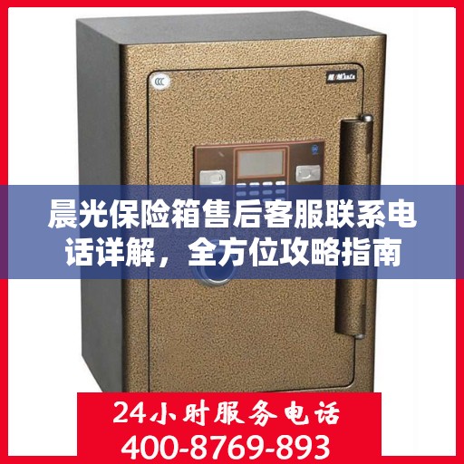 晨光保险箱售后客服联系电话详解，全方位攻略指南