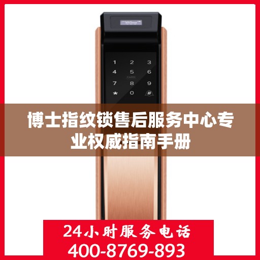 博士指纹锁售后服务中心专业权威指南手册