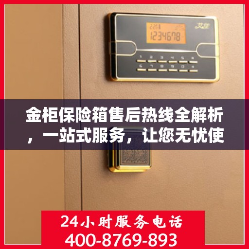 金柜保险箱售后热线全解析，一站式服务，让您无忧使用