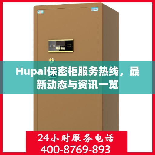 Hupai保密柜服务热线，最新动态与资讯一览
