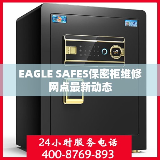 EAGLE SAFES保密柜维修网点最新动态