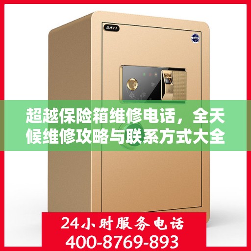 超越保险箱维修电话，全天候维修攻略与联系方式大全