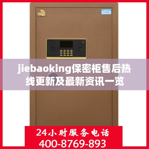 jiebaoking保密柜售后热线更新及最新资讯一览