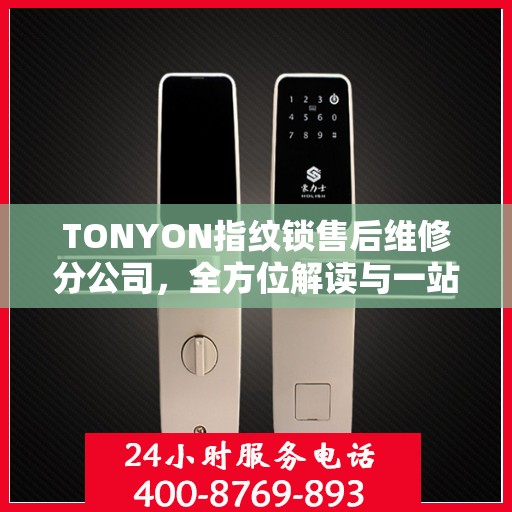 TONYON指纹锁售后维修分公司，全方位解读与一站式服务体验