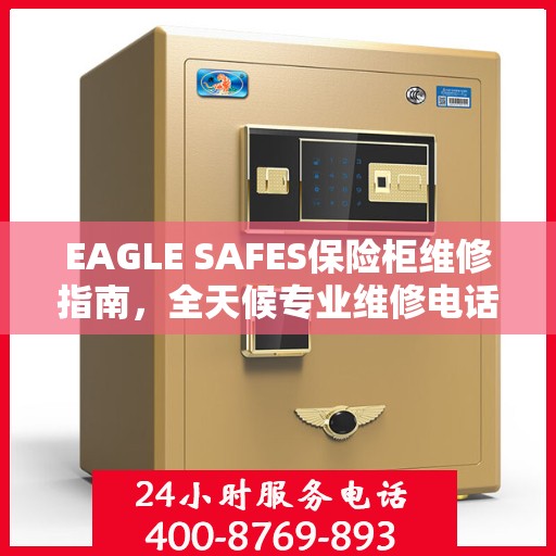EAGLE SAFES保险柜维修指南，全天候专业维修电话与详细攻略