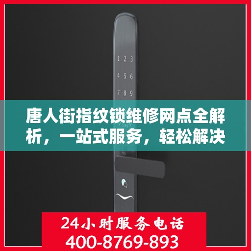 唐人街指纹锁维修网点全解析，一站式服务，轻松解决您的锁具问题