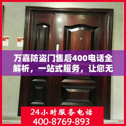 万嘉防盗门售后400电话全解析，一站式服务，让您无忧！