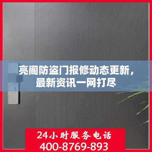 亮阁防盗门报修动态更新，最新资讯一网打尽