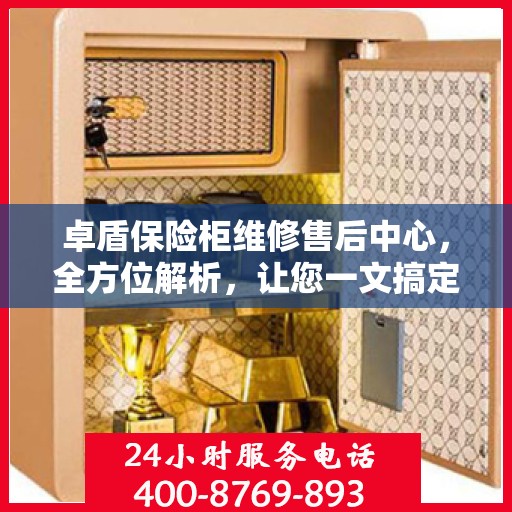 卓盾保险柜维修售后中心，全方位解析，让您一文搞定！