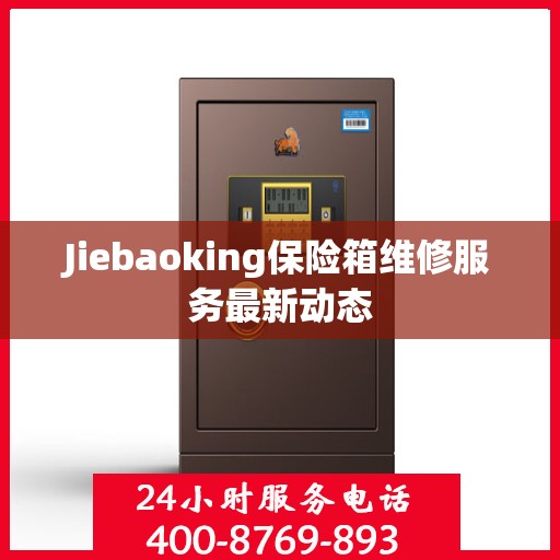 Jiebaoking保险箱维修服务最新动态