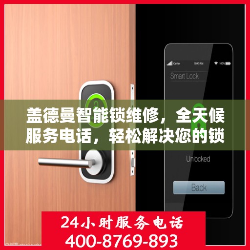 盖德曼智能锁维修，全天候服务电话，轻松解决您的锁事困扰