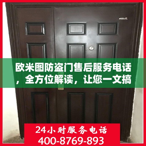 欧米图防盗门售后服务电话，全方位解读，让您一文搞定！