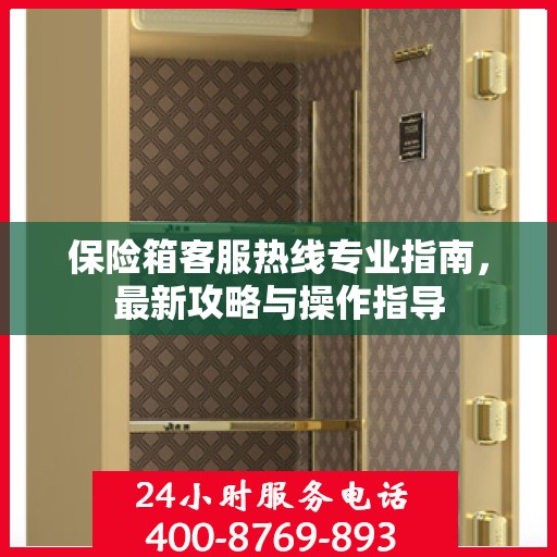 保险箱客服热线专业指南，最新攻略与操作指导