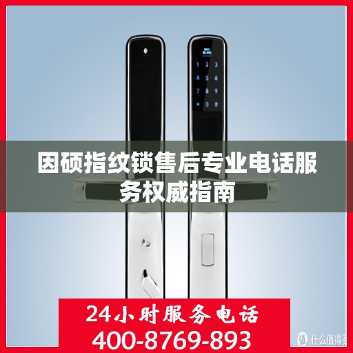 因硕指纹锁售后专业电话服务权威指南